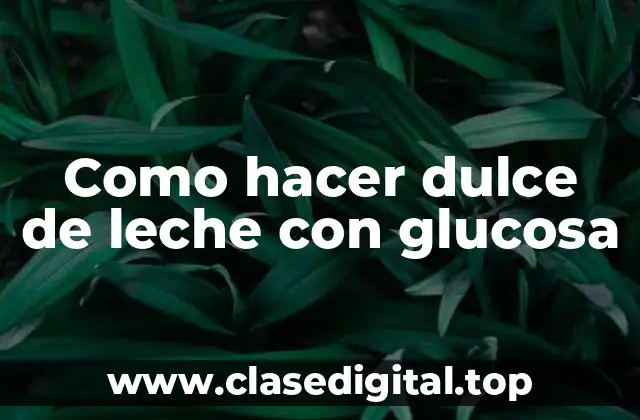 ¿Qué es el dulce de leche con glucosa?