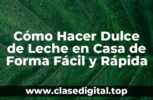 Cómo Hacer Dulce de Leche en Casa de Forma Fácil y Rápida
