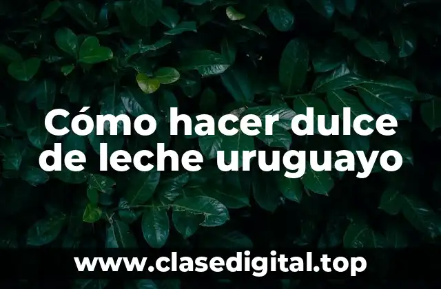 Cómo hacer dulce de leche uruguayo