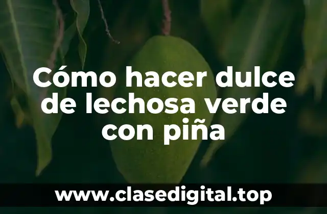 Cómo hacer dulce de lechosa verde con piña