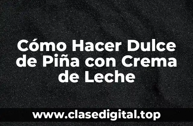 Cómo Hacer Dulce de Piña con Crema de Leche