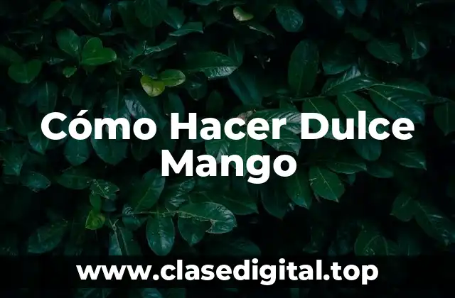 Dulce Mango: Qué es y Cómo se Hace