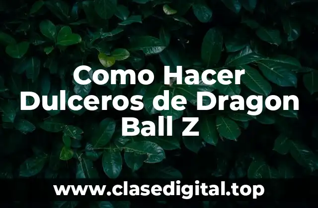 Como Hacer Dulceros de Dragon Ball Z