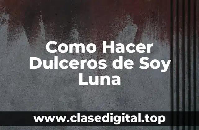 Como Hacer Dulceros de Soy Luna