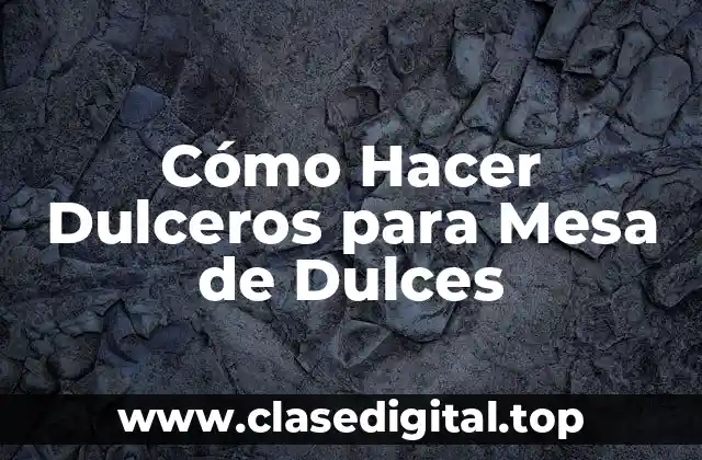 Cómo Hacer Dulceros para Mesa de Dulces