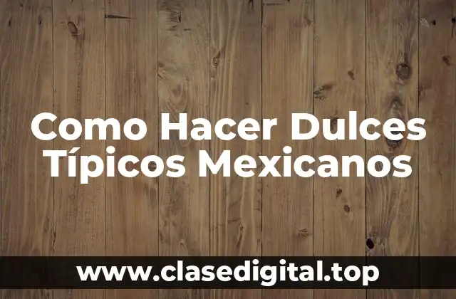 Como Hacer Dulces Típicos Mexicanos