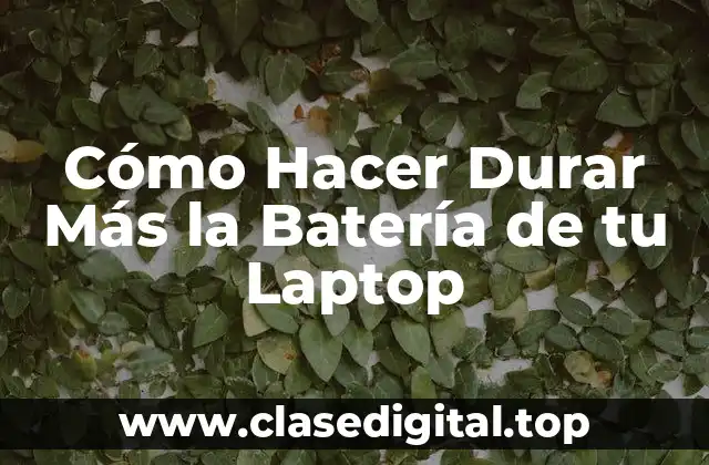Cómo Hacer Durar Más la Batería de tu Laptop