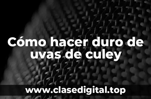 Cómo hacer duro de uvas de culey