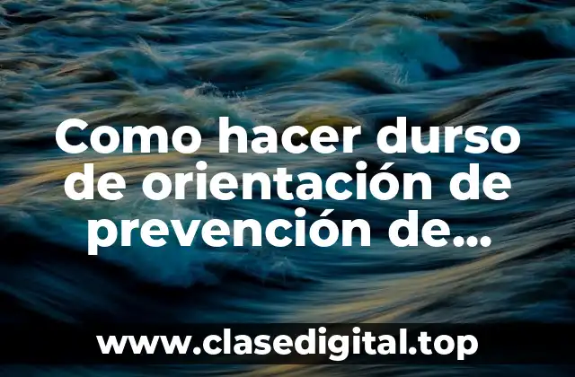Como hacer durso de orientación de prevención de riesgos
