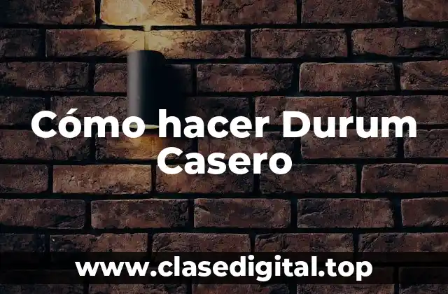 Cómo hacer Durum Casero