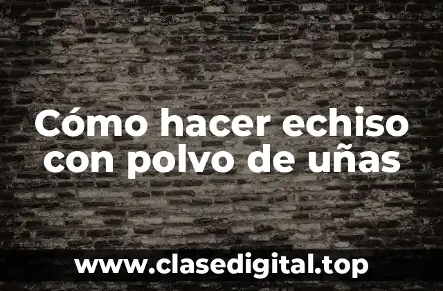 Cómo hacer echiso con polvo de uñas