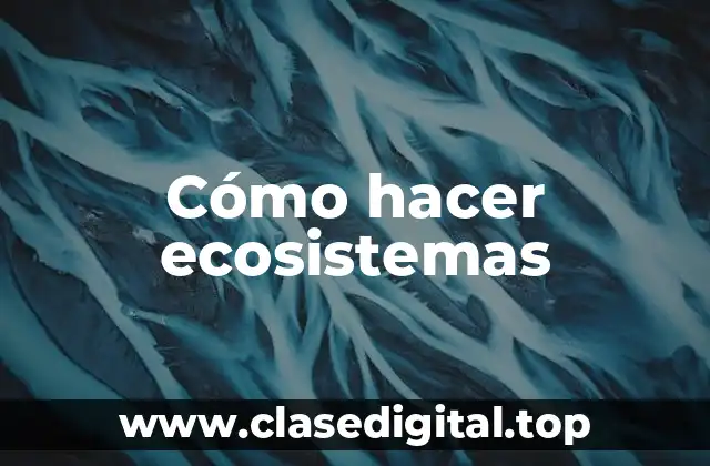 Cómo hacer ecosistemas