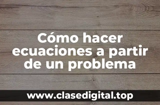 Cómo hacer ecuaciones a partir de un problema