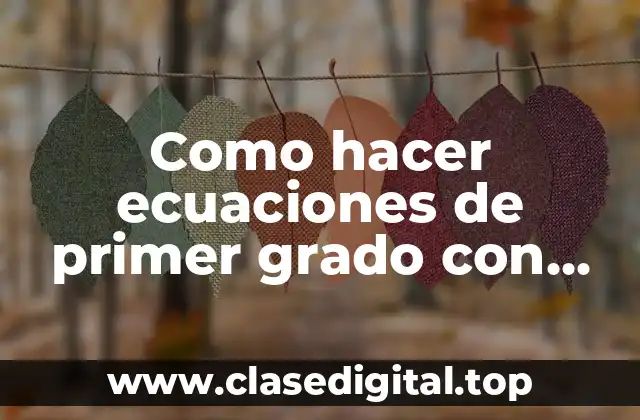 Como hacer ecuaciones de primer grado con dos incognitas