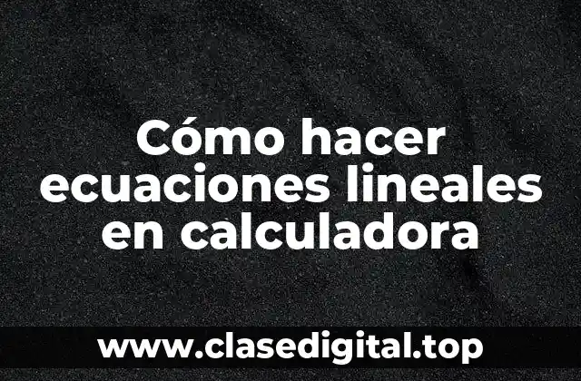 Cómo hacer ecuaciones lineales en calculadora