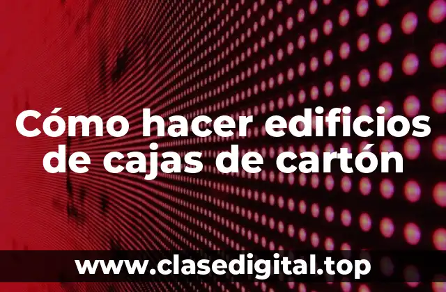 Cómo hacer edificios de cajas de cartón