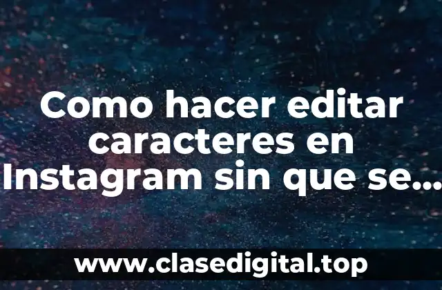 Como hacer editar caracteres en Instagram sin que se muevan