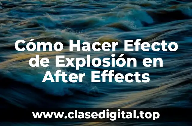 ¿Qué es un Efecto de Explosión en After Effects?