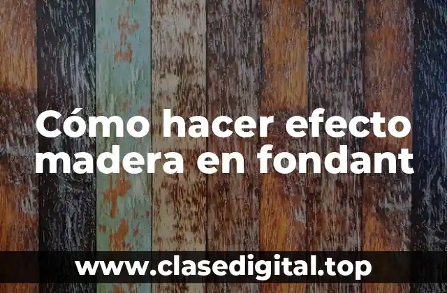 Cómo hacer efecto madera en fondant