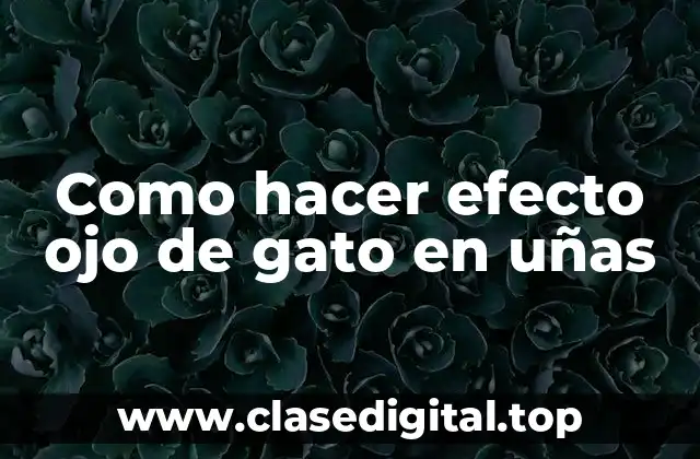Como hacer efecto ojo de gato en uñas