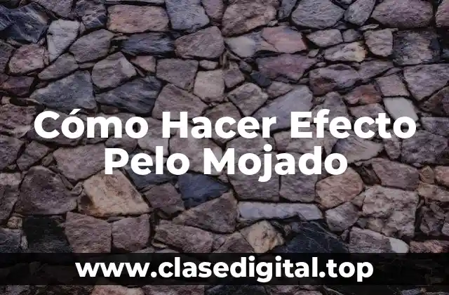 Cómo Hacer Efecto Pelo Mojado