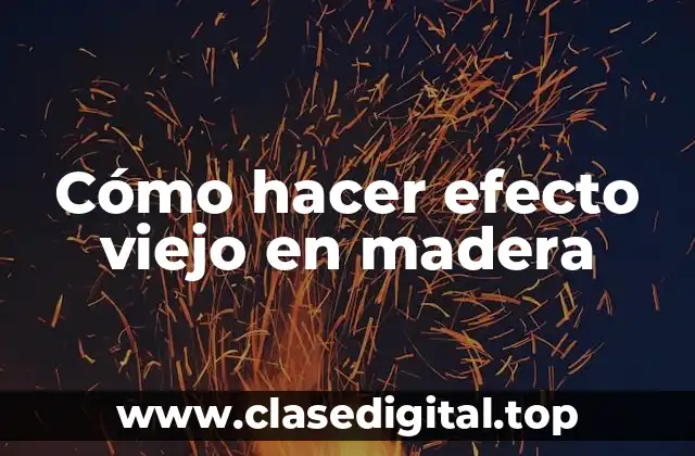 Cómo hacer efecto viejo en madera