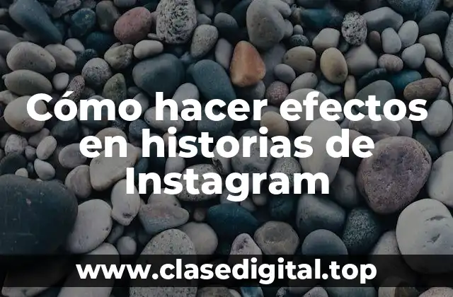 Cómo hacer efectos en historias de Instagram