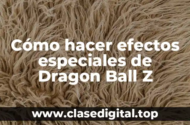 Cómo hacer efectos especiales de Dragon Ball Z