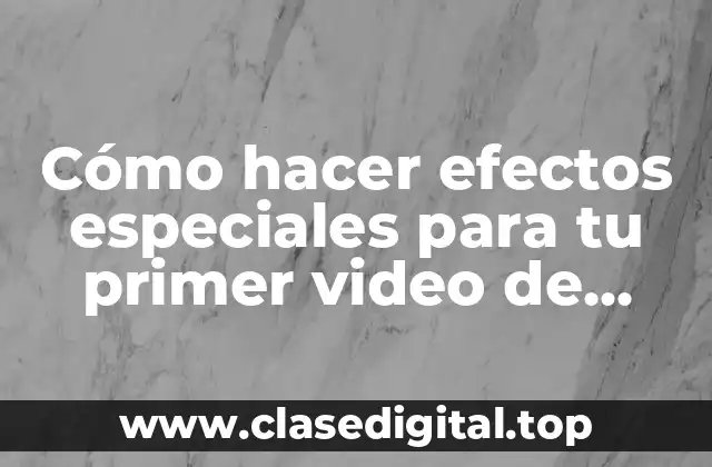 Cómo hacer efectos especiales para tu primer video de YouTube