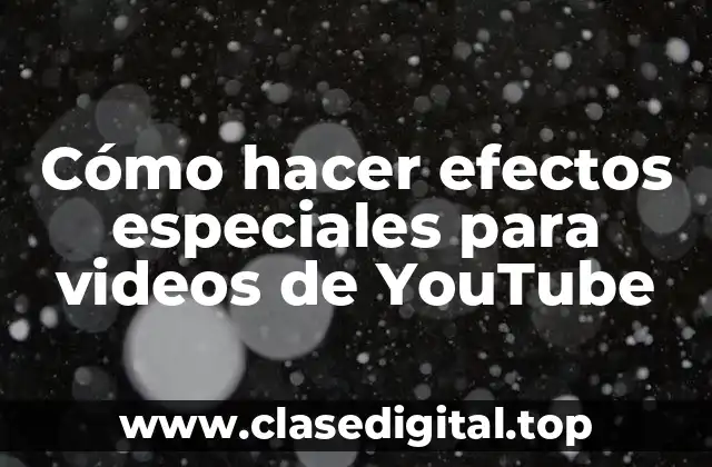 Cómo hacer efectos especiales para videos de YouTube