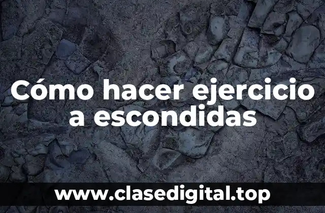 Cómo hacer ejercicio a escondidas es una forma de mantener tu condición física y salud en secreto