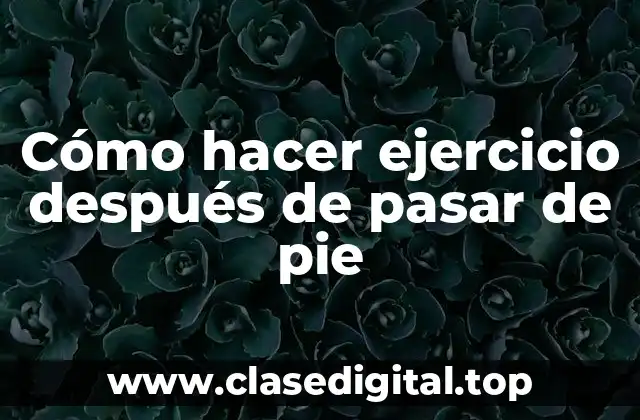 Cómo hacer ejercicio después de pasar de pie