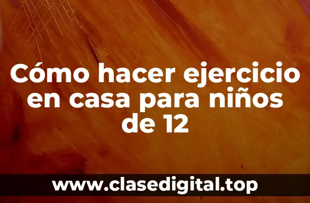 Cómo hacer ejercicio en casa para niños de 12