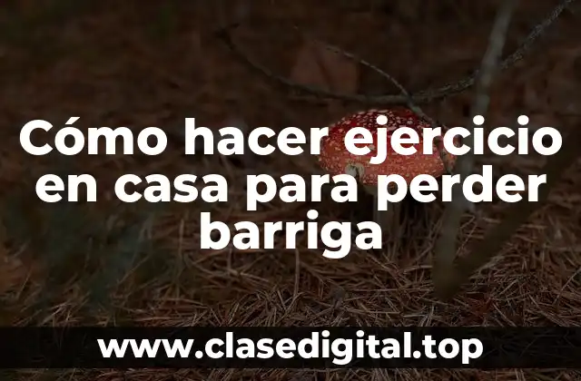 Cómo hacer ejercicio en casa para perder barriga