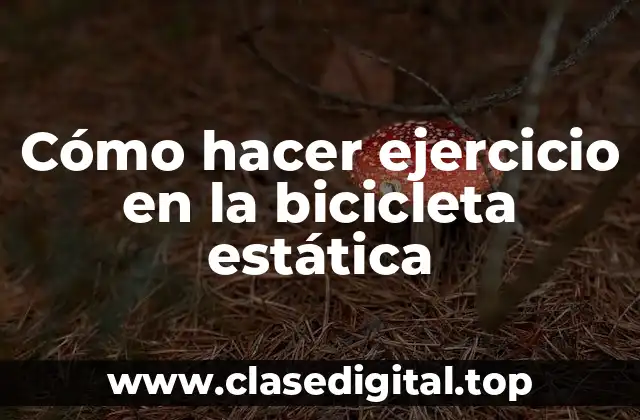 Cómo hacer ejercicio en la bicicleta estática