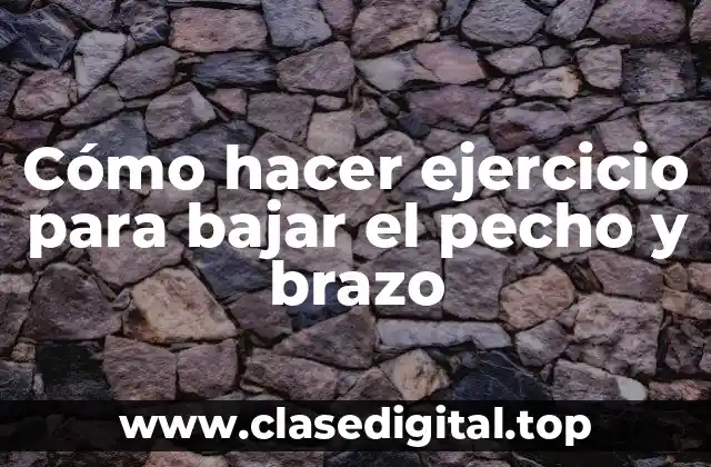 Cómo hacer ejercicio para bajar el pecho y brazo