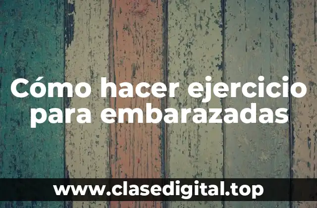 Cómo hacer ejercicio para embarazadas