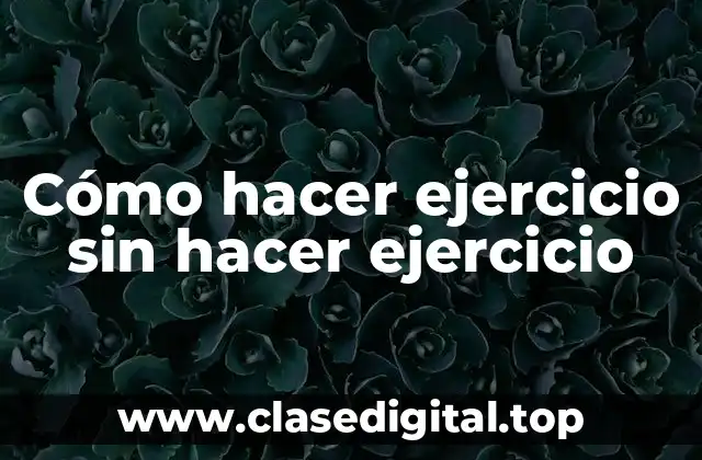 ¿Qué es hacer ejercicio sin hacer ejercicio?