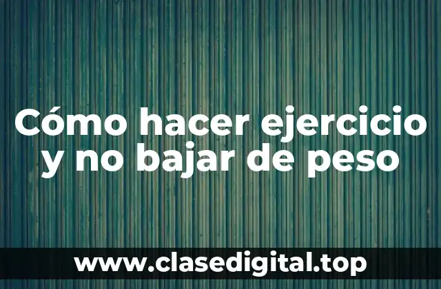 Cómo hacer ejercicio y no bajar de peso