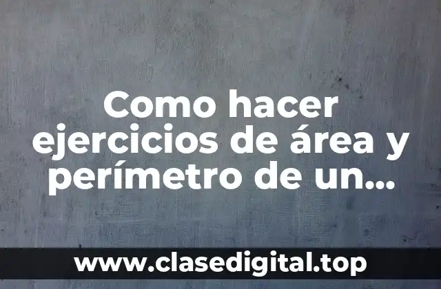 Como hacer ejercicios de área y perímetro de un cuadrado