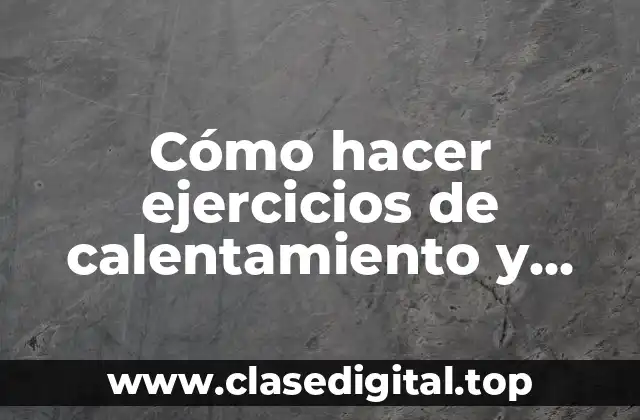 Cómo hacer ejercicios de calentamiento y estiramiento