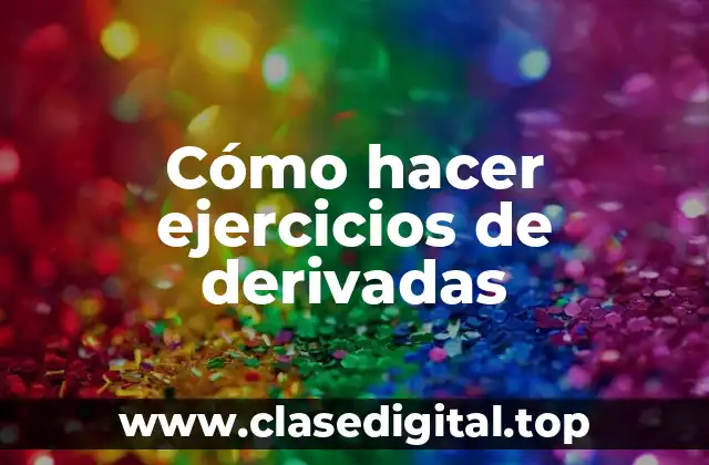 Cómo hacer ejercicios de derivadas