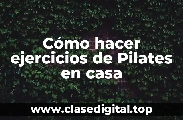 Cómo hacer ejercicios de Pilates en casa