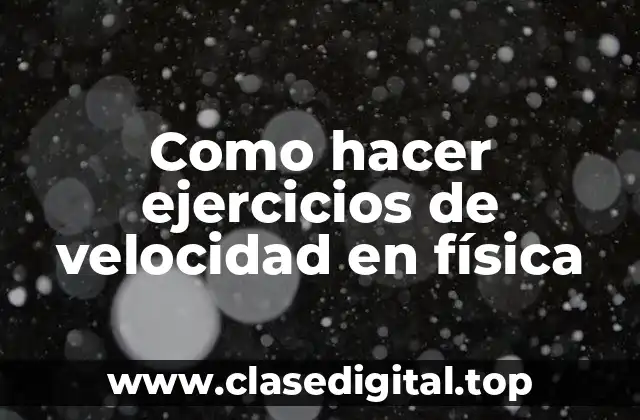 Como hacer ejercicios de velocidad en física