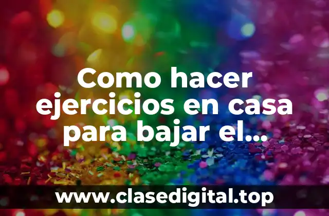 Como hacer ejercicios en casa para bajar el abdomen