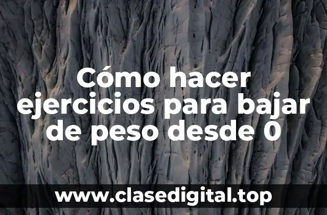 Cómo hacer ejercicios para bajar de peso desde 0