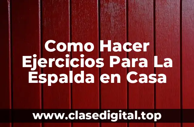 Como Hacer Ejercicios Para La Espalda en Casa