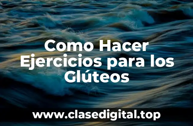 ¿Qué son los Ejercicios para los Glúteos y Para Qué Sirven?