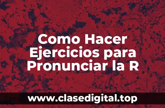 Como Hacer Ejercicios para Pronunciar la R