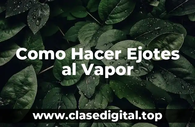 Como Hacer Ejotes al Vapor